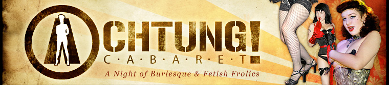 Achtung! Cabaret - Nights of Burlesque Cabaret and Fetish Frolics